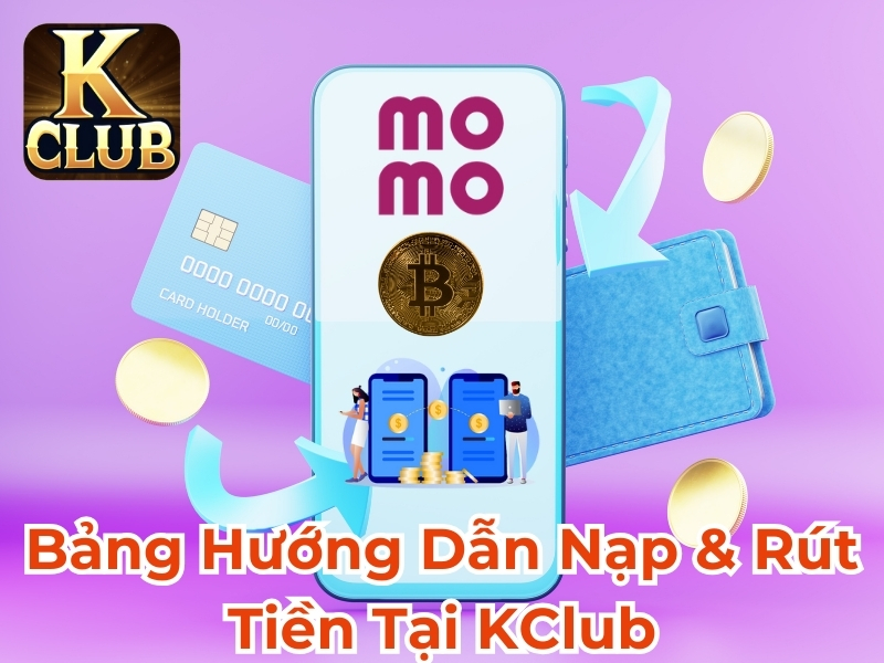 Bảng hướng dẫn nạp & rút tiền tại Kclub