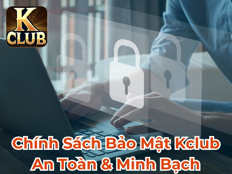 Chính sách bảo mật Kclub an toàn & minh bạch