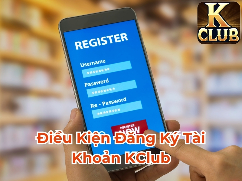 Điều kiện đăng ký tài khoản Kclub