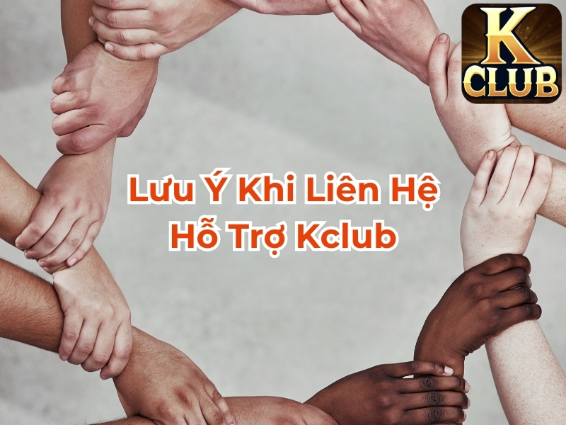 Lưu ý khi liên hệ hỗ trợ Kclub