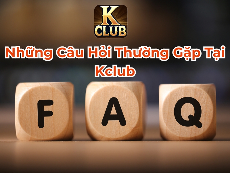 Những câu hỏi thường gặp tại kclub