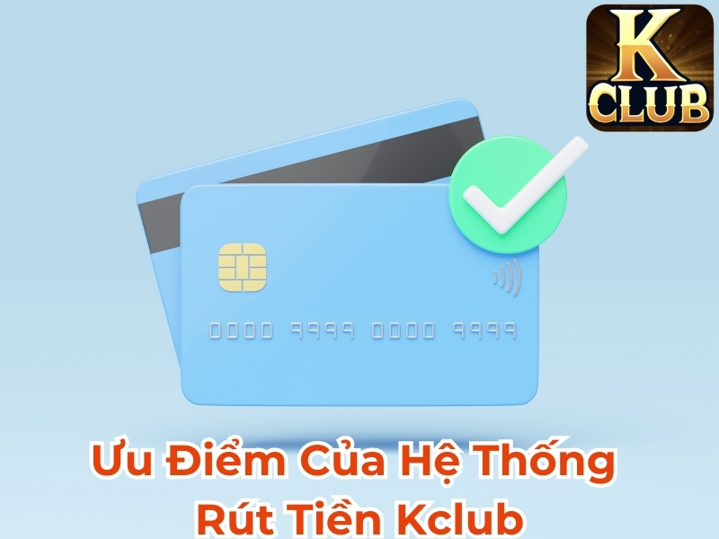 Ưu điểm của hệ thống rút tiền Kclub