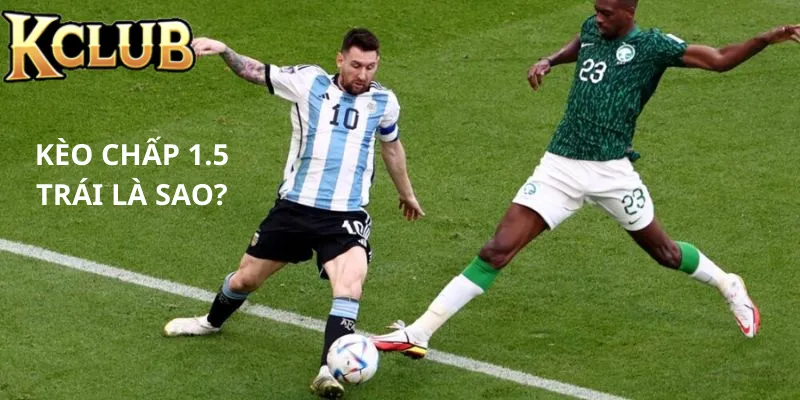 Giới thiệu kèo chấp 1.5 trái là sao?